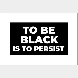 TO BE BLACK IS TO PERSIST Posters and Art